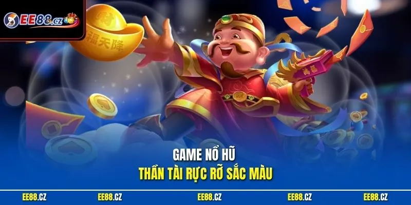 Game nổ hũ thần tài rực rỡ sắc màu