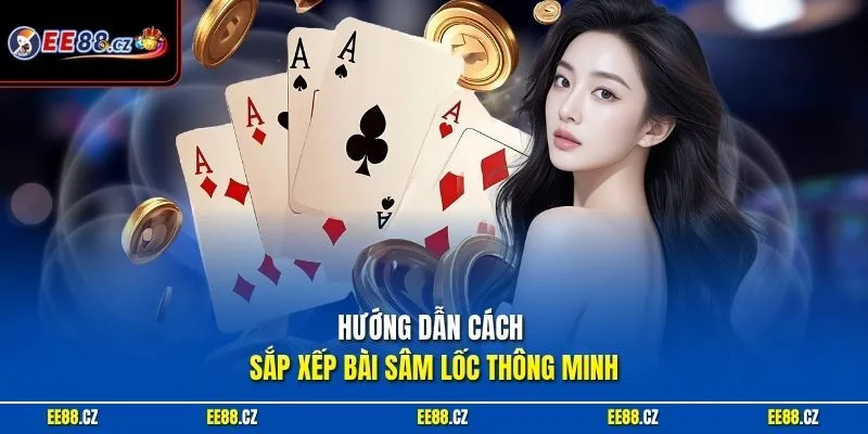 Hướng dẫn cách sắp xếp bài Sâm Lốc thông minh